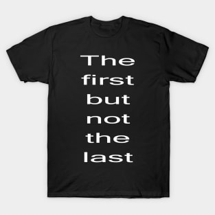 Kamala Harris The First but not the Last Quote T T-Shirt